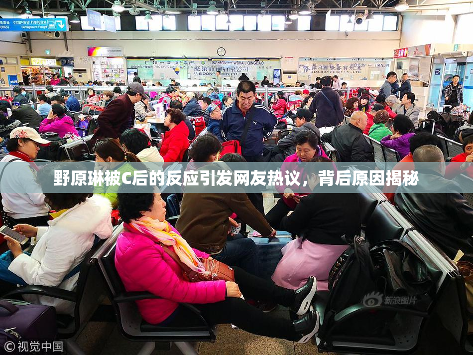 野原琳被C后的反应引发网友热议，背后原因揭秘