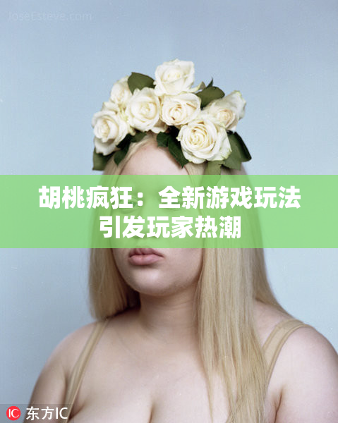 胡桃疯狂：全新游戏玩法引发玩家热潮