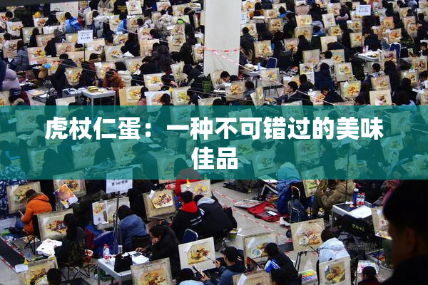 虎杖仁蛋：一种不可错过的美味佳品