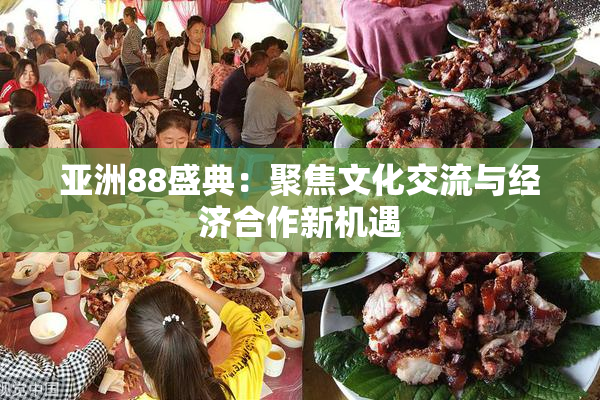 亚洲88盛典：聚焦文化交流与经济合作新机遇