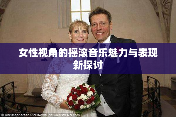 女性视角的摇滚音乐魅力与表现新探讨