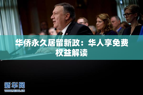华侨永久居留新政：华人享免费权益解读