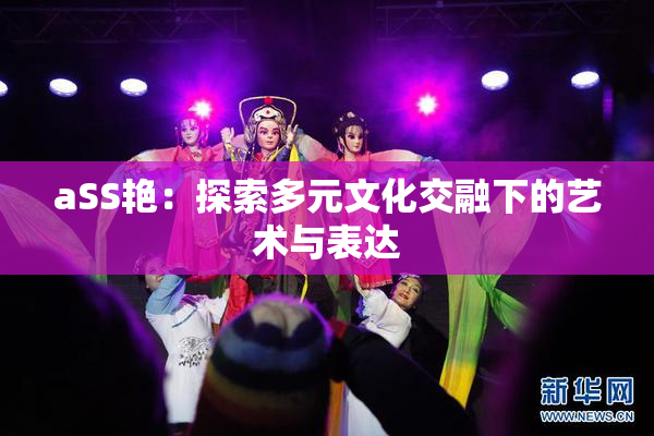aSS艳：探索多元文化交融下的艺术与表达