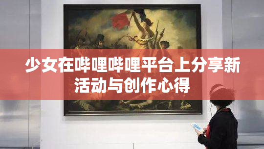 少女在哔哩哔哩平台上分享新活动与创作心得