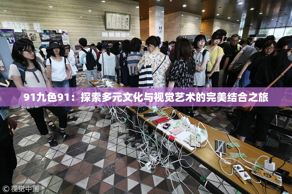91九色91：探索多元文化与视觉艺术的完美结合之旅