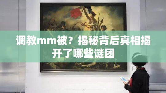 调教mm被？揭秘背后真相揭开了哪些谜团