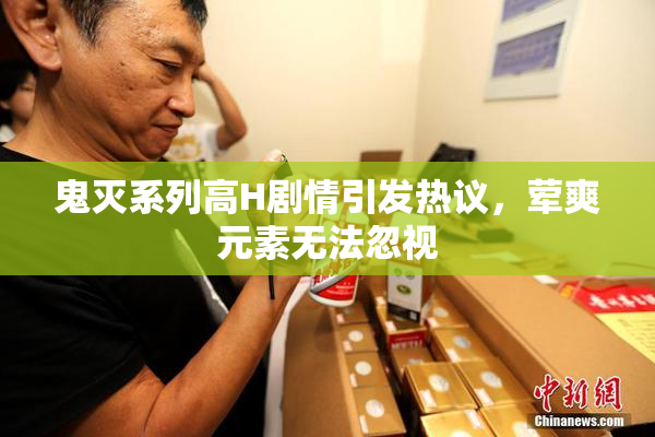 鬼灭系列高H剧情引发热议，荤爽元素无法忽视