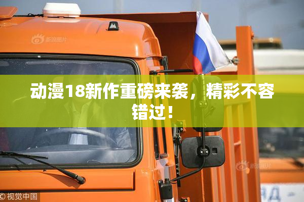动漫18新作重磅来袭，精彩不容错过！