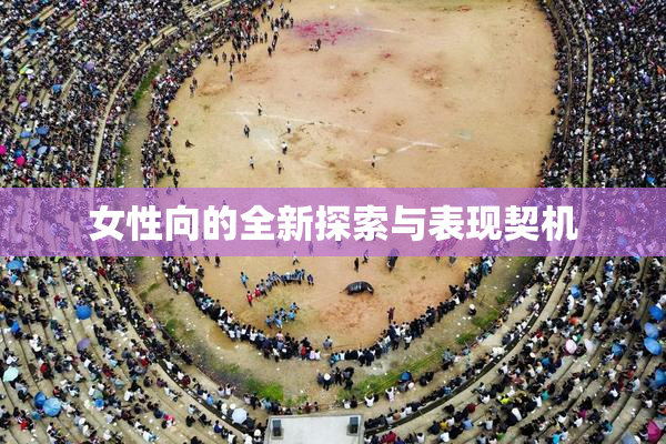 女性向的全新探索与表现契机