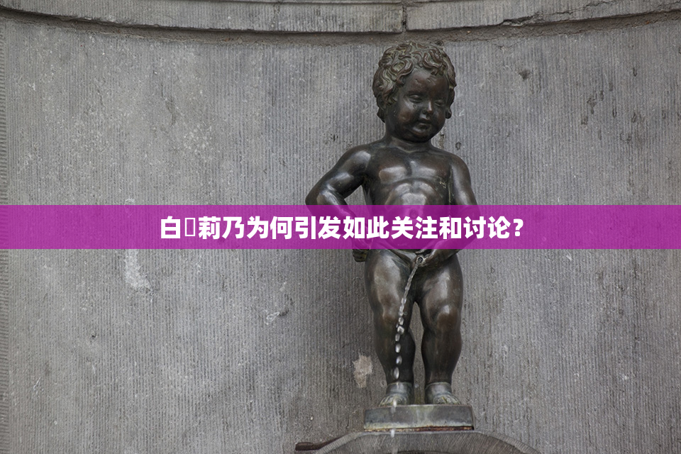 白咲莉乃为何引发如此关注和讨论？