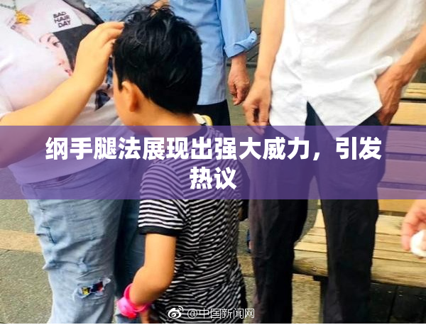 纲手腿法展现出强大威力，引发热议