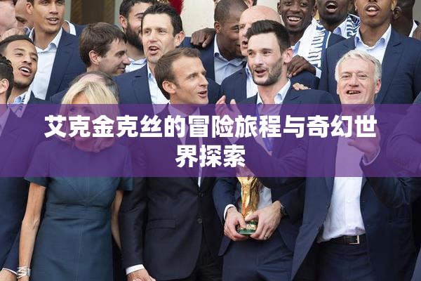 艾克金克丝的冒险旅程与奇幻世界探索