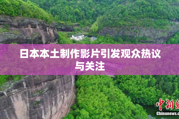 日本本土制作影片引发观众热议与关注