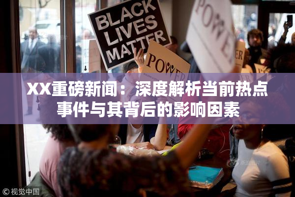 XX重磅新闻：深度解析当前热点事件与其背后的影响因素