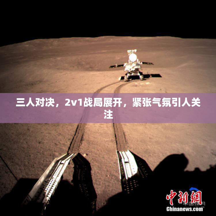 三人对决，2v1战局展开，紧张气氛引人关注