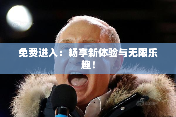 免费进入：畅享新体验与无限乐趣！