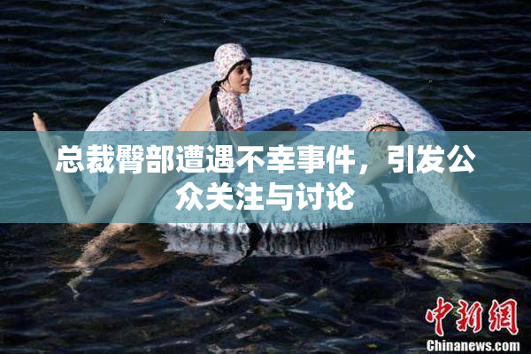 总裁臀部遭遇不幸事件，引发公众关注与讨论