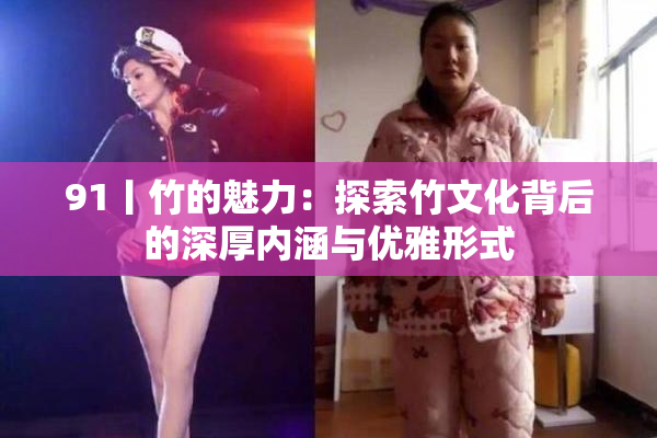 91丨竹的魅力：探索竹文化背后的深厚内涵与优雅形式