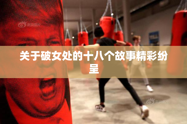 关于破女处的十八个故事精彩纷呈