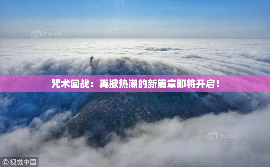 咒术回战：再掀热潮的新篇章即将开启！