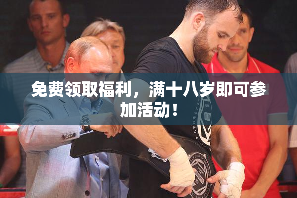 免费领取福利，满十八岁即可参加活动！