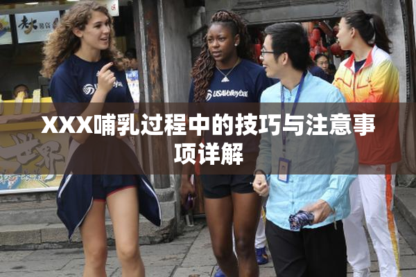 XXX哺乳过程中的技巧与注意事项详解