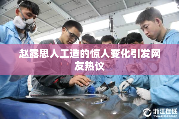 赵露思人工造的惊人变化引发网友热议