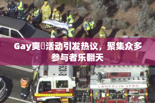 Gay爽擼活动引发热议，聚集众多参与者乐翻天