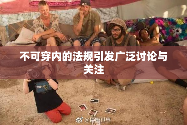 不可穿内的法规引发广泛讨论与关注