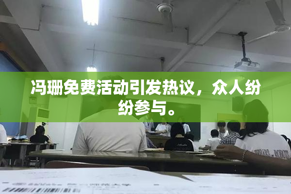 冯珊免费活动引发热议，众人纷纷参与。