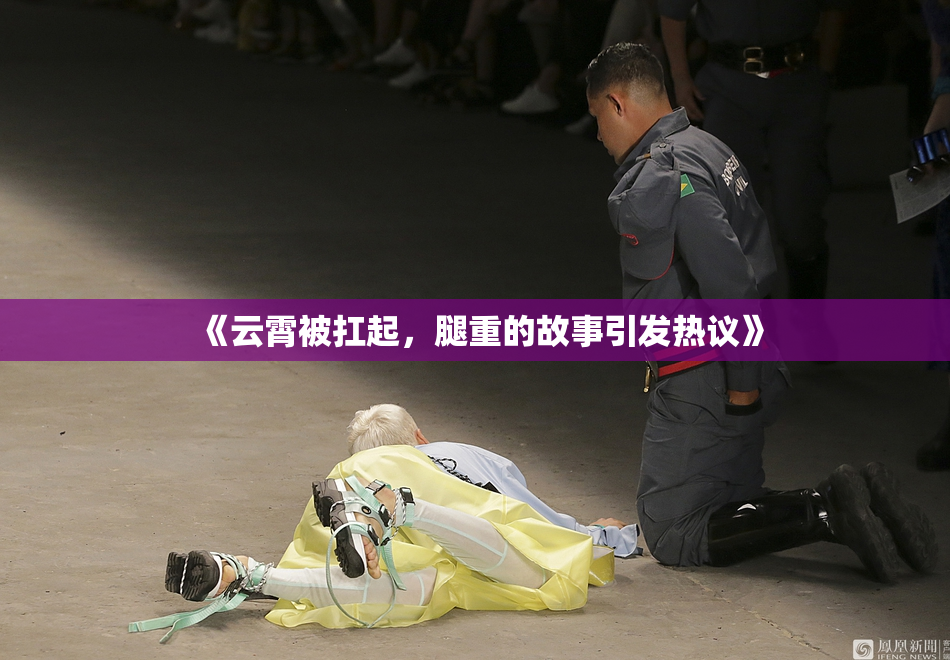 《云霄被扛起，腿重的故事引发热议》