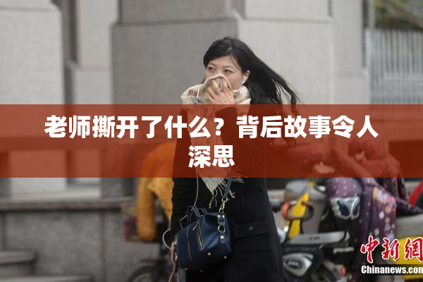 老师撕开了什么？背后故事令人深思