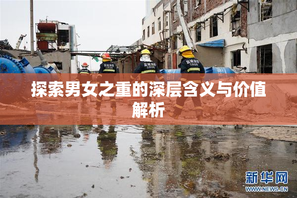 探索男女之重的深层含义与价值解析