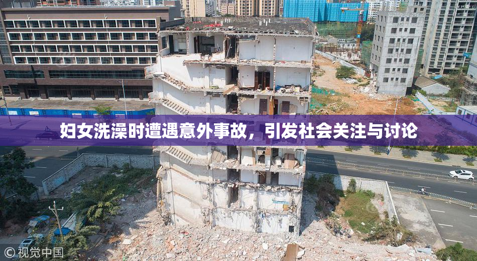 妇女洗澡时遭遇意外事故，引发社会关注与讨论