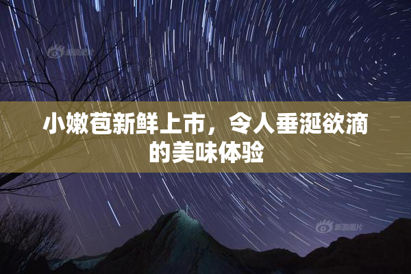 小嫩苞新鲜上市，令人垂涎欲滴的美味体验