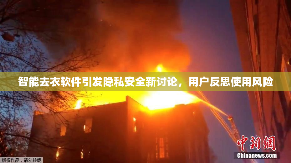 智能去衣软件引发隐私安全新讨论，用户反思使用风险