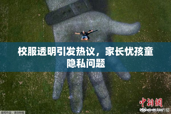 校服透明引发热议，家长忧孩童隐私问题