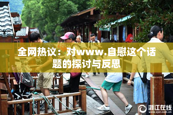 全网热议：对www.自慰这个话题的探讨与反思
