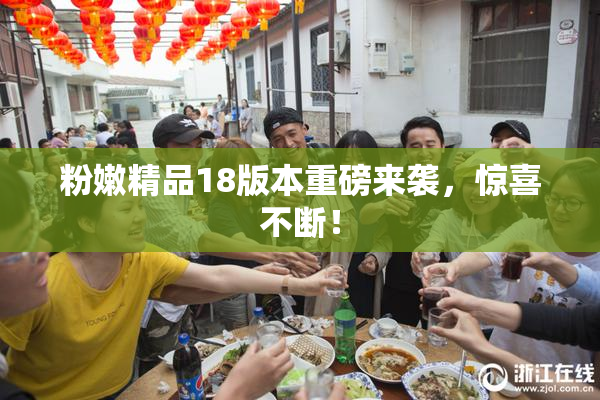 粉嫩精品18版本重磅来袭，惊喜不断！