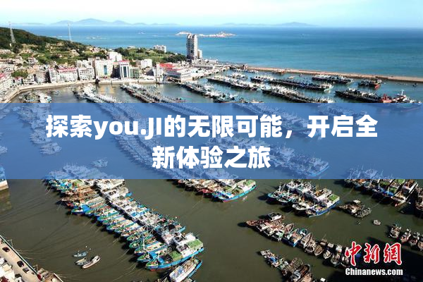 探索you.JI的无限可能，开启全新体验之旅