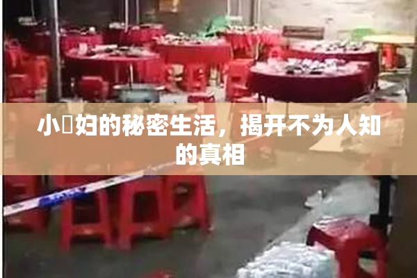 小婬妇的秘密生活，揭开不为人知的真相