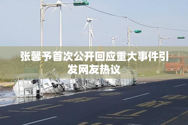 张馨予首次公开回应重大事件引发网友热议