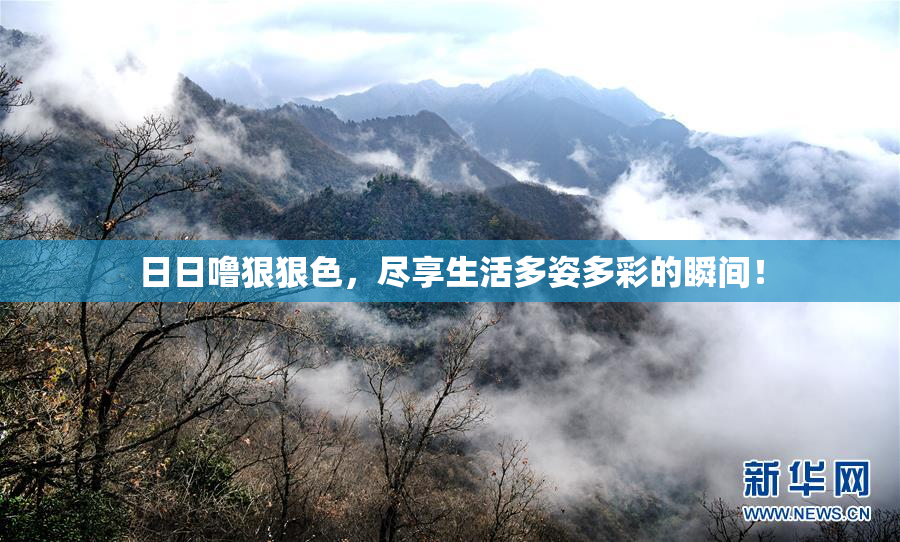 日日噜狠狠色，尽享生活多姿多彩的瞬间！