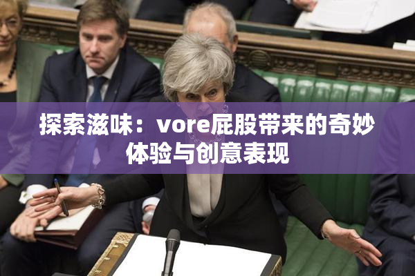 探索滋味：vore屁股带来的奇妙体验与创意表现