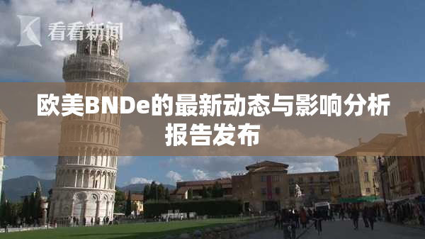 欧美BNDe的最新动态与影响分析报告发布