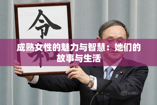 成熟女性的魅力与智慧：她们的故事与生活