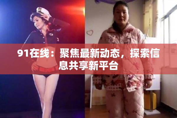 91在线：聚焦最新动态，探索信息共享新平台