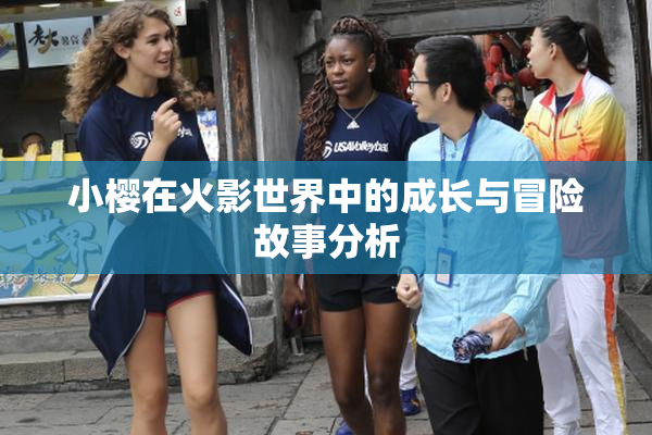 小樱在火影世界中的成长与冒险故事分析