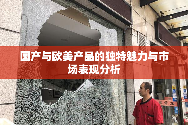 国产与欧美产品的独特魅力与市场表现分析