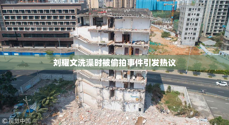 刘耀文洗澡时被偷拍事件引发热议